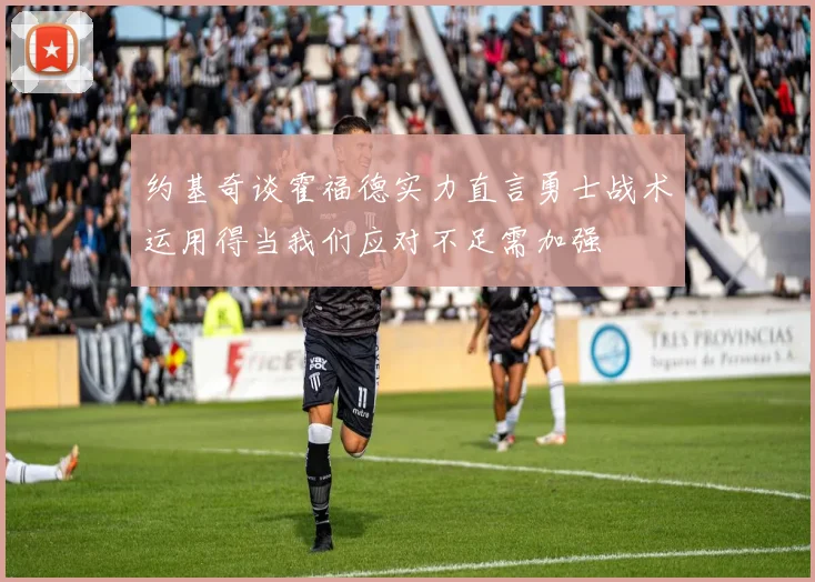 约基奇谈霍福德实力直言勇士战术运用得当我们应对不足需加强